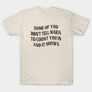 Some Of You Didn't Tell Maria To Count You In And It Shows T-Shirt